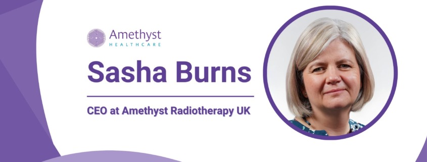 Amethyst Radiotherapy UK Appoints Sasha Burns as New CEO.